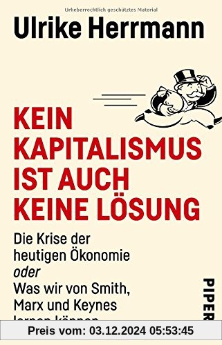 Kein Kapitalismus ist auch keine Lösung: Die Krise der heutigen Ökonomie oder Was wir von Smith, Marx und Keynes lernen 