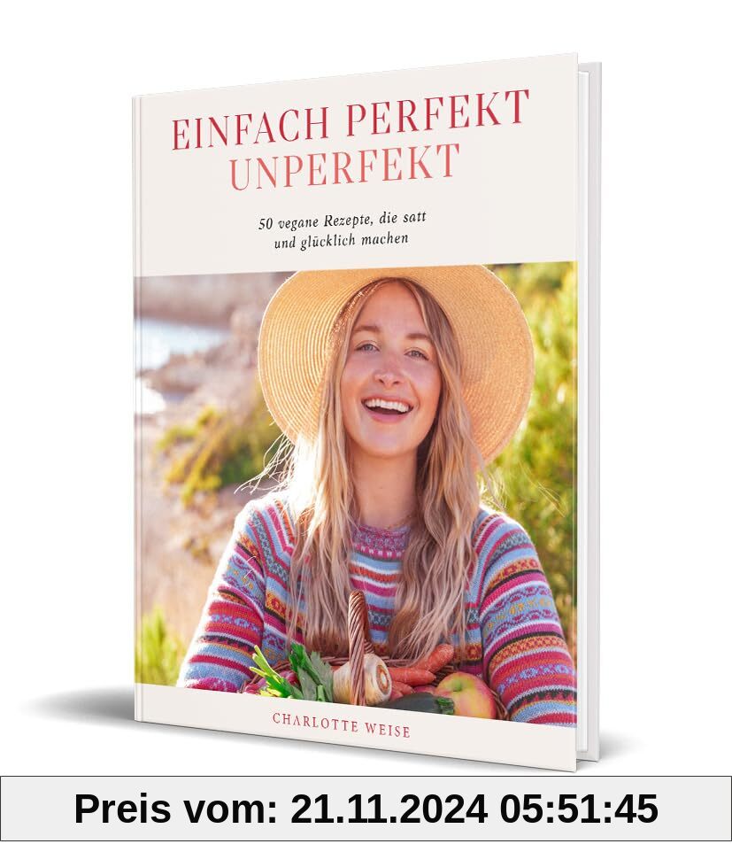 Einfach perfekt unperfekt: 50 vegane Rezepte, die einfach satt und glücklich machen von Charlotte Weise