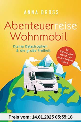 Abenteuerreise Wohnmobil: Kleine Katastrophen & die große Freiheit – Ein Rentnerpaar erfüllt sich seinen Lebenstraum