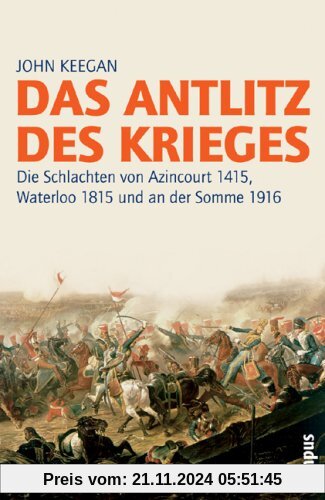 Das Antlitz des Krieges: Die Schlachten von Azincourt 1415, Waterloo 1815 und an der Somme 1916 2. Auflage (Campus Bibli