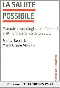 La salute possibile. Manuale di sociologia per infermieri e altri professionisti della salute (Le professioni sanitarie)