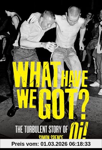 Simon Spence What Have We Got, The Turbulent Story Of Oi