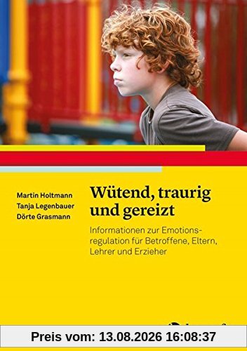 Wütend, traurig und gereizt: Informationen zur Emotionsregulation für Betroffene, Eltern, Lehrer und Erzieher (Ratgeber Kinder- und Jugendpsychotherapie)