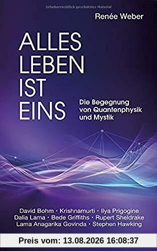 Alles Leben ist eins: Die Begegnung von Quantenphysik und Mystik