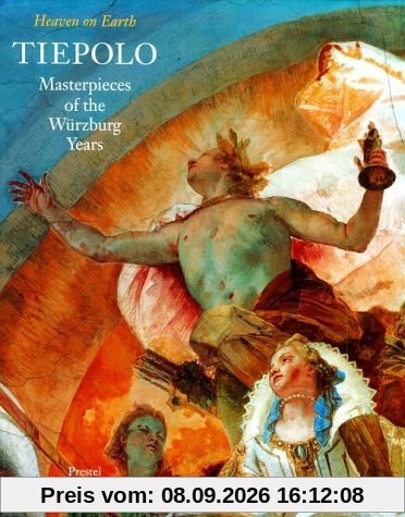 Tiepolo: Masterpieces of the Wurzburg Years : Heaven on Earth: Heaven on Earth - Masterpieces in the Wurzburg Palace