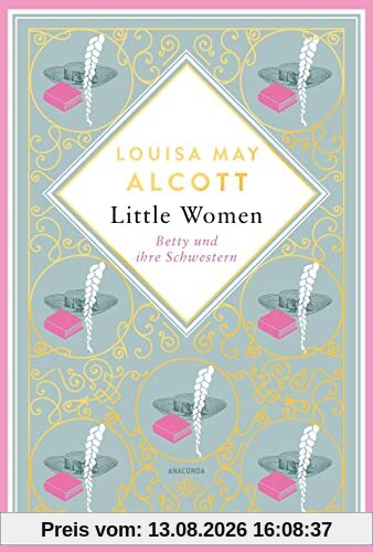 Little Women. Betty und ihre Schwestern. Erster und zweiter Teil: Schmuckausgabe mit Goldprägung (Anacondas besondere Klassiker, Band 4)