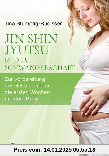 Jin Shin Jyutsu - in der Schwangerschaft: Zur Vorbereitung der Geburt und für die ersten Wochen mit dem Baby