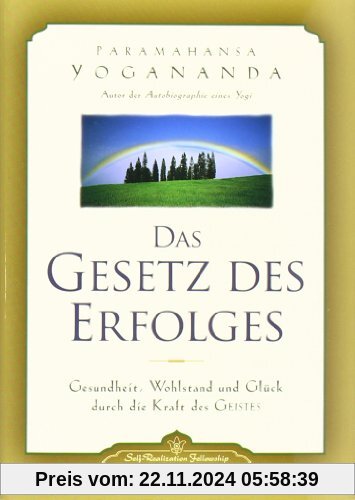 Das Gesetz des Erfolges: Gesundheit, Wohlstand und Glück durch die Kraft des Geistes