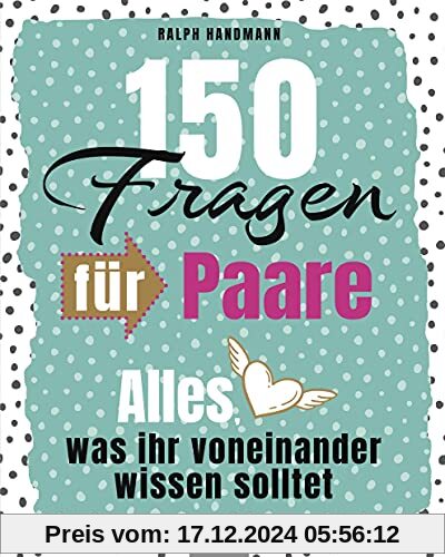 150 Fragen für Paare: Alles was ihr voneinander wissen solltet: 150 Fragen, die ihr euch stellen könnt