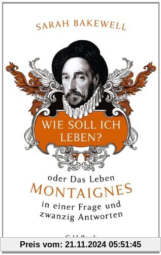 Wie soll ich leben?: oder Das Leben Montaignes in einer Frage und zwanzig Antworten