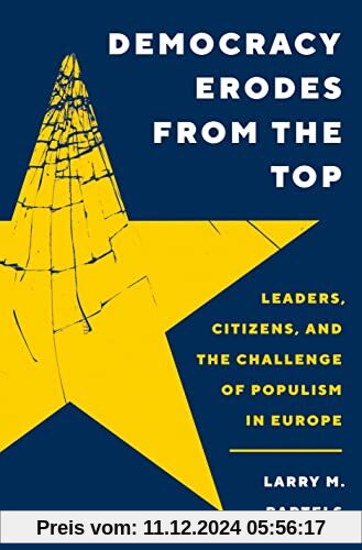 Democracy Erodes from the Top: Leaders, Citizens, and the Challenge of Populism in Europe (Princeton Studies in Politica