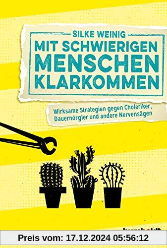 Mit schwierigen Menschen klarkommen: Wirksame Strategien gegen Choleriker, Dauernörgler und andere Nervensägen