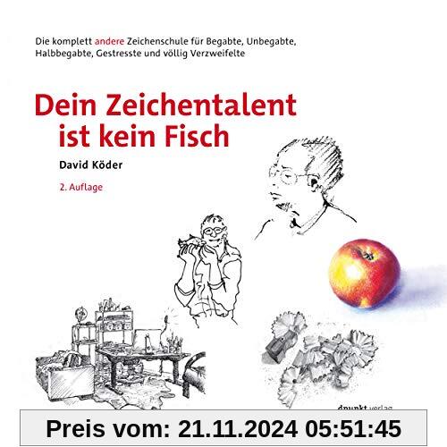 Dein Zeichentalent ist kein Fisch: Die komplett andere Zeichenschule  für Begabte, Unbegabte, Halbbegabte, Gestresste un