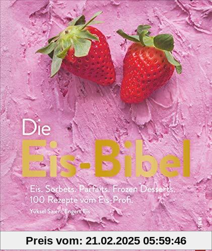 Die Eis-Bibel. Eis, Sorbets, Parfaits, Frozen Desserts. 100 kreative Eis-Rezepte für die Eismaschine.