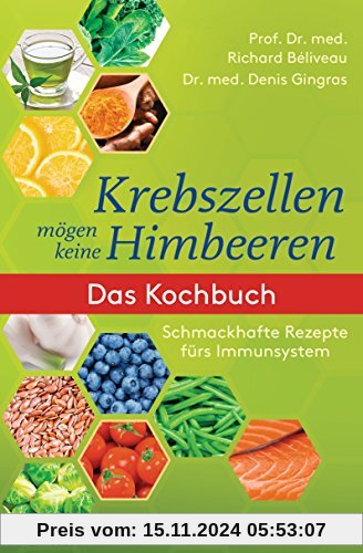 Krebszellen mögen keine Himbeeren: Das Kochbuch: Schmackhafte Rezepte fürs Immunsystem