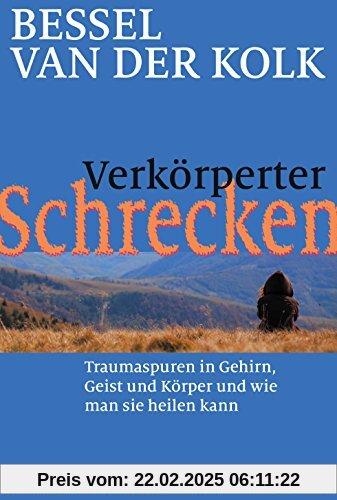 Verkörperter Schrecken: Traumaspuren in Gehirn, Geist und Körper und wie man sie heilen kann