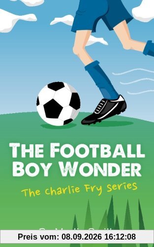 The Football Boy Wonder: (Football book for kids 7-13) (The Charlie Fry Series)
