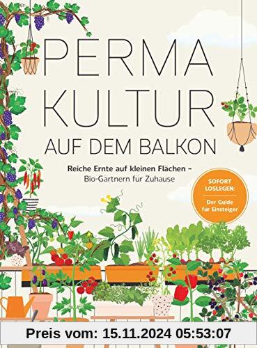 Permakultur auf dem Balkon: Reiche Ernte auf kleinen Flächen – Bio-Gärtnern für zuhause. Sofort Loslegen: Der Guide für 