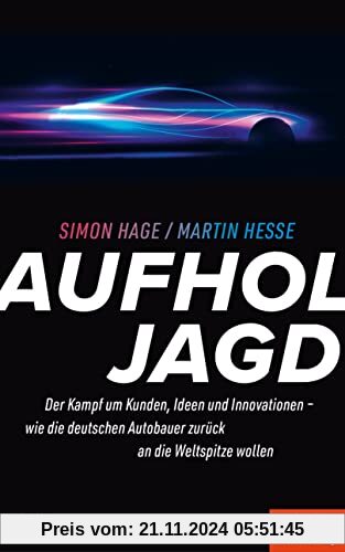 Aufholjagd: Der Kampf um Kunden, Ideen, Innovationen – Wie die deutschen Autobauer zurück an die Weltspitze wollen - Ein