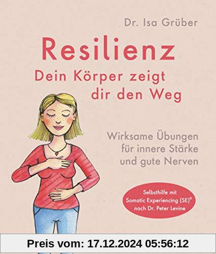 Resilienz - dein Körper zeigt dir den Weg: Wirksame Übungen für innere Stärke und gute Nerven - Selbsthilfe mit Somatic 