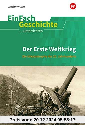 EinFach Geschichte ...unterrichten: Der Erste Weltkrieg: Die Urkatastrophe des 20. Jahrhunderts