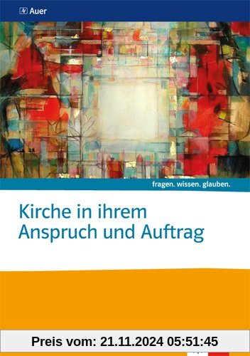 Kirche in ihrem Anspruch und Auftrag: Themenheft Sekundarstufe II (fragen. wissen. glauben.)