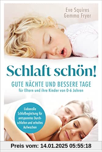 Schlaft schön!: Gute Nächte und bessere Tage für Eltern und ihre Kinder von 0-6 Jahren - Liebevolle Schlafbegleitung für