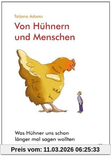 Tatjana Adams Von HÃ1/4hnern Und Menschen, Was HÃ1/4hner Uns Schon LÃ¤nger Mal Sagen Wollten