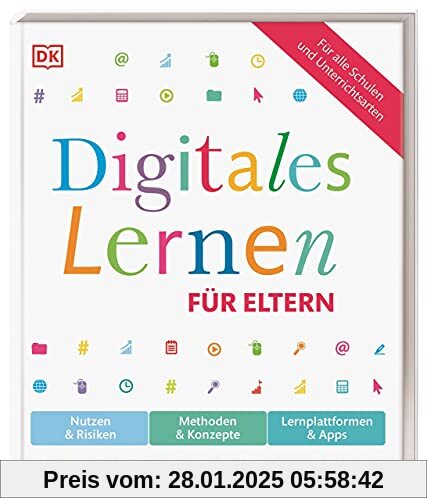 Digitales Lernen für Eltern: Nutzen & Risiken, Methoden & Konzepte, Lernplattformen & Apps. Was Sie wissen müssen, um Ih