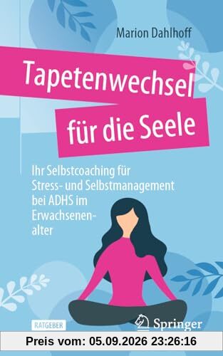 Tapetenwechsel für die Seele: Ihr Selbstcoaching für Stress- und Selbstmanagement bei ADHS im Erwachsenenalter