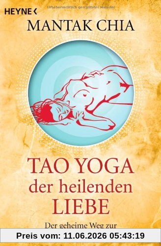 Tao Yoga der heilenden Liebe: Der geheime Weg zur weiblichen Liebesenergie