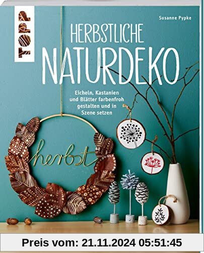 Herbstliche Naturdeko: Eicheln, Kastanien und Blätter farbenfroh gestalten und in Szene setzen