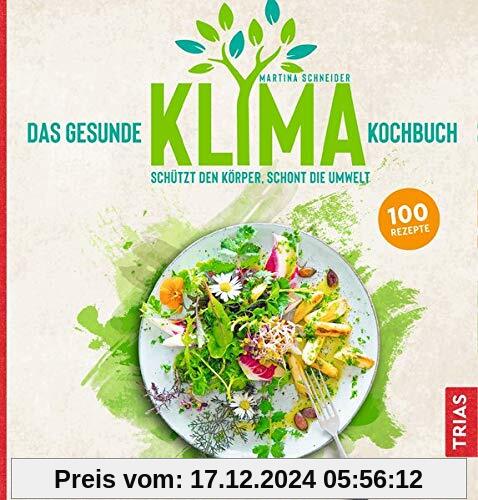 Das gesunde Klima-Kochbuch: Schützt den Körper, schont die Umwelt