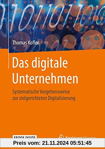 Das digitale Unternehmen: Systematische Vorgehensweise zur zielgerichteten Digitalisierung