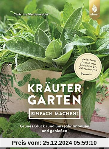 Kräutergarten - einfach machen!: Grünes Glück rund ums Jahr anbauen und genießen. Intensives Aroma von Basilikum bis Zit