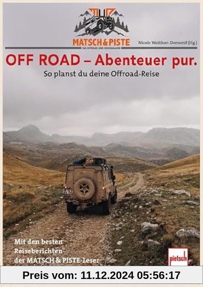 MATSCH&PISTE OFF ROAD - Abenteuer pur.: So planst Du Deine Offroad-Reise - Mit den besten Reiseberichten der MATSCH&PIST