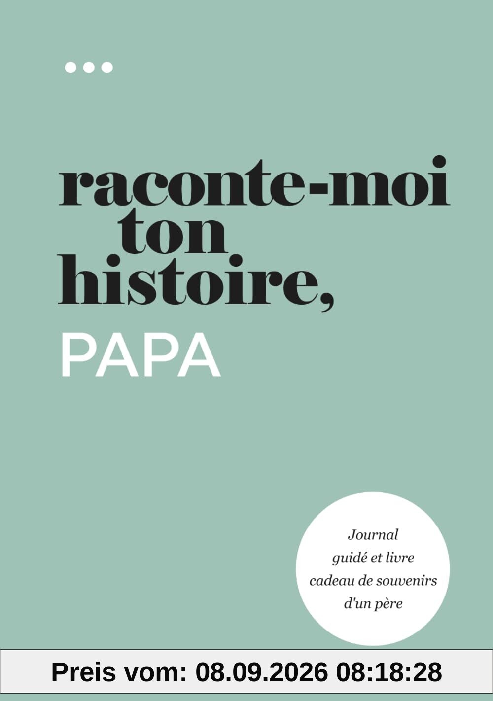 Raconte-moi ton histoire, Papa: Journal guidé et livre cadeau de souvenirs d'un père (Livre de la collection « Raconte-moi ton histoire »)