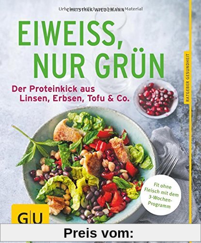Eiweiß, nur grün: Der Proteinkick aus Linsen, Erbsen, Tofu & Co. (GU Ratgeber Ernährung)