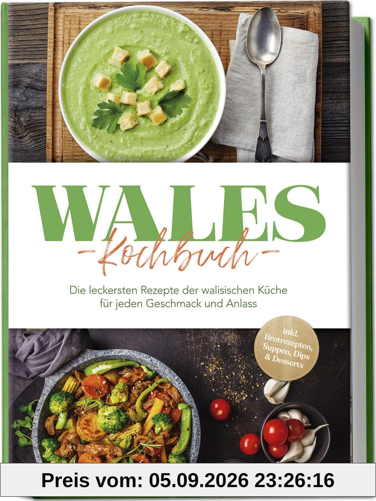 Wales Kochbuch: Die leckersten Rezepte der walisischen Küche für jeden Geschmack und Anlass - inkl. Brotrezepten, Suppen, Dips & Desserts