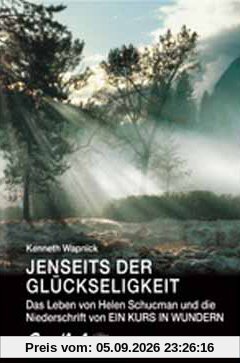 Jenseits der Glückseligkeit: Das Leben von Helen Schucman und die Niederschrift von Ein Kurs in Wundern