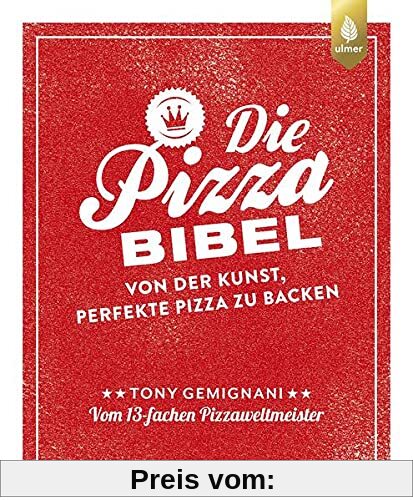 Die Pizza-Bibel: Von der Kunst, perfekte Pizza zu backen. Vom 13-fachen Pizza-Weltmeister. Empfohlen von Lutz Geißler
