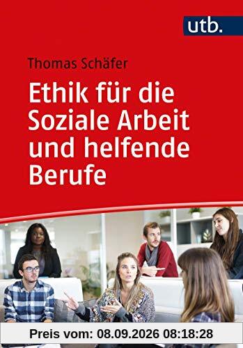 Ethik für die Soziale Arbeit und helfende Berufe: Eine Einführung in ethisches Denken, Handeln und philosophische Reflexion