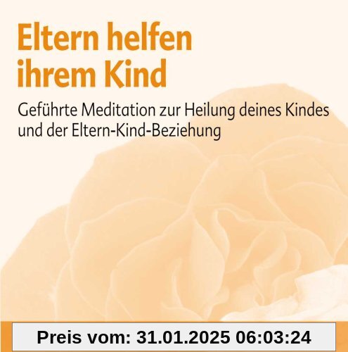 Eltern helfen ihrem Kind: Geführt Meditation zur Heilung deines Kindes und der Eltern-Kind-Beziehung