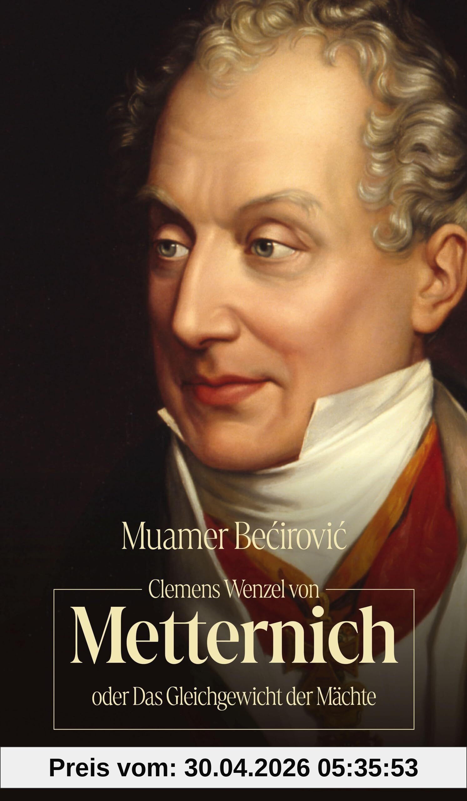 Clemens Wenzel von Metternich oder Das Gleichgewicht der Mächte: Biografie