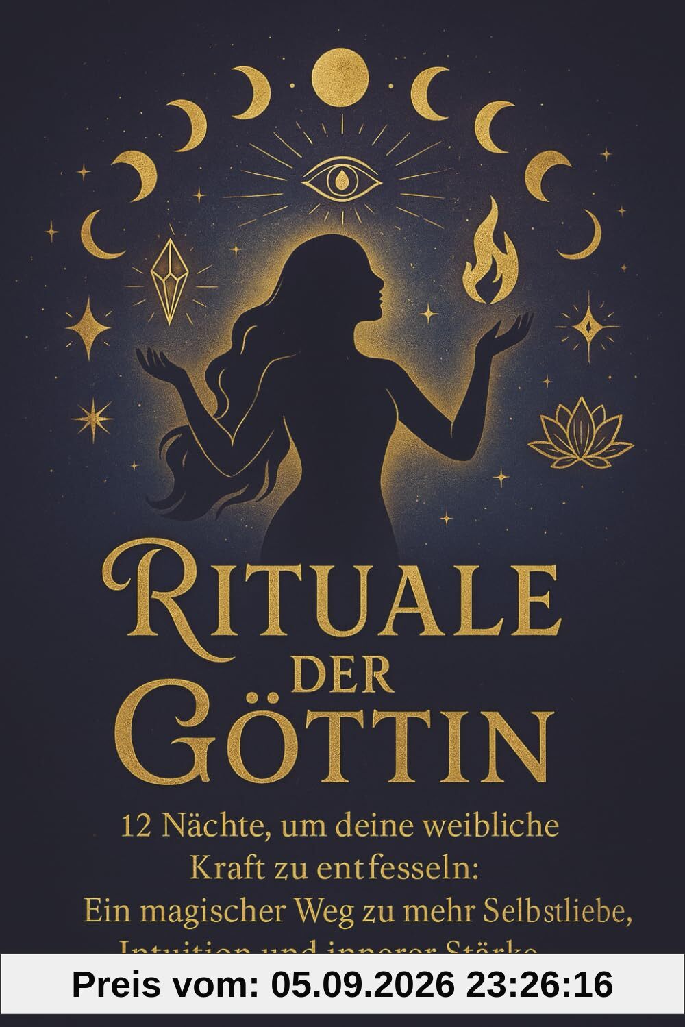 Rituale der Göttin – 12 Nächte, um deine weibliche Kraft zu entfesseln: Ein magischer Weg zu mehr Selbstliebe, Intuition und innerer Stärke