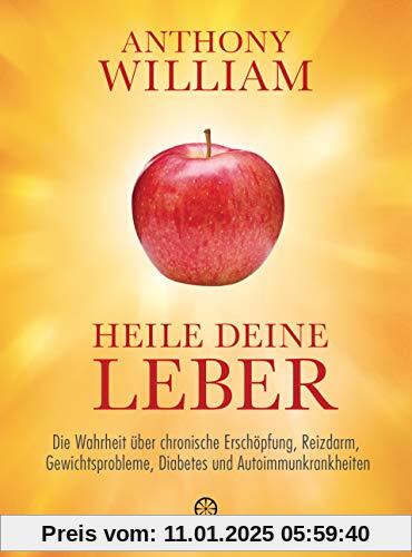 Heile deine Leber: Die Wahrheit über chronische Erschöpfung, Reizdarm, Gewichtsprobleme, Diabetes und Autoimmunkrankheit