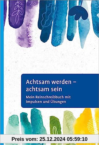 Achtsam werden - achtsam sein: Mein Reinschreibbuch mit Impulsen und Übungen