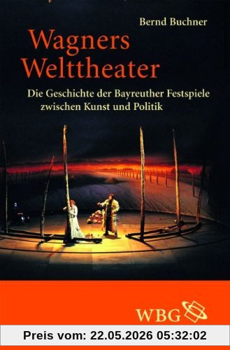 Bernd Buchner Wagners Welttheater, Die Geschichte Der Bayreuther Festspiele Zwischen Kunst Und Politik