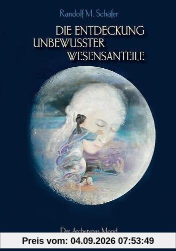 Die Entdeckung unbewusster Wesensanteile: Der Archetypus Mond mit seinen Licht - und Schattenseiten