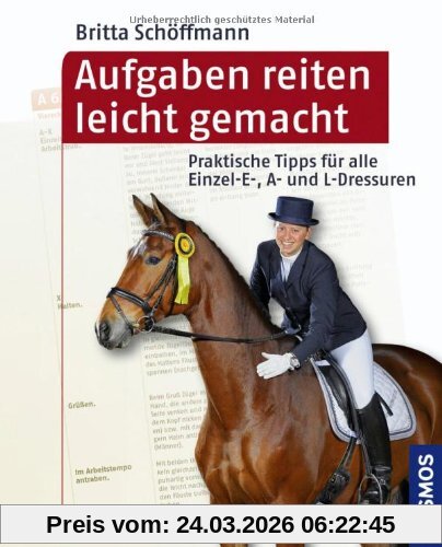Aufgaben reiten leicht gemacht: Praktische Tipps für alle Einzel- E-, A- und L-Dressuren